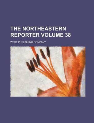 Book cover for The Northeastern Reporter Volume 38