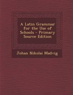 Book cover for A Latin Grammar for the Use of Schools - Primary Source Edition