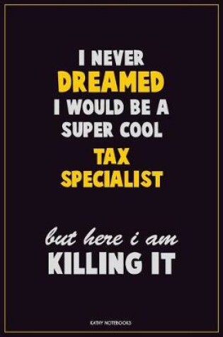 Cover of I Never Dreamed I would Be A Super Cool Tax Specialist But Here I Am Killing It