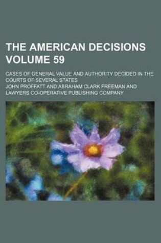 Cover of The American Decisions Volume 59; Cases of General Value and Authority Decided in the Courts of Several States