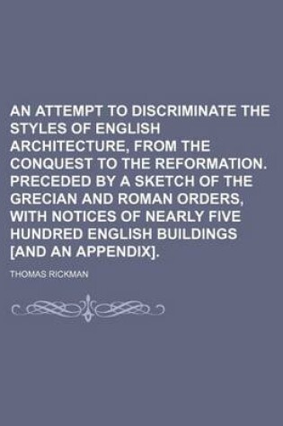 Cover of An Attempt to Discriminate the Styles of English Architecture, from the Conquest to the Reformation. Preceded by a Sketch of the Grecian and Roman Orders, with Notices of Nearly Five Hundred English Buildings [And an Appendix].