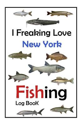 Book cover for I Freaking Love New York Fishing Log Book -