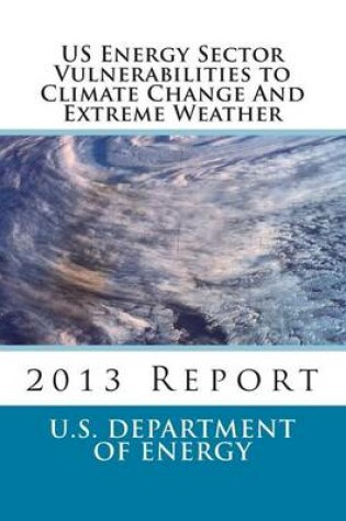 Cover of US Energy Sector Vulnerabilities to Climate Change And Extreme Weather
