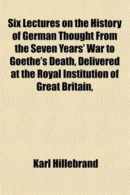 Book cover for Six Lectures on the History of German Thought from the Seven Years' War to Goethe's Death, Delivered at the Royal Institution of Great Britain,