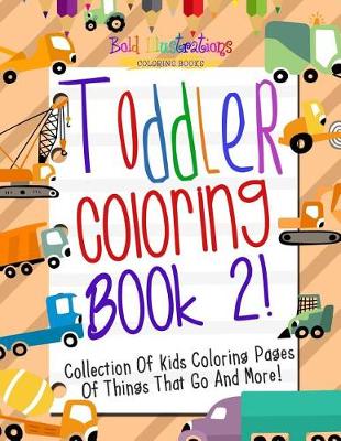 Book cover for Toddler Coloring Book 2! Collection of Kids Coloring Pages of Things That Go and More!