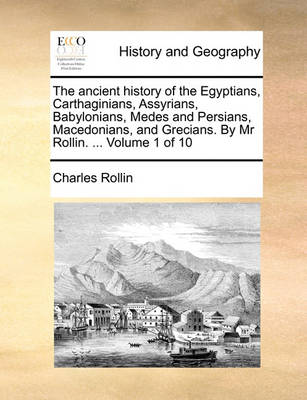 Book cover for The Ancient History of the Egyptians, Carthaginians, Assyrians, Babylonians, Medes and Persians, Macedonians, and Grecians. by MR Rollin. ... Volume 1 of 10