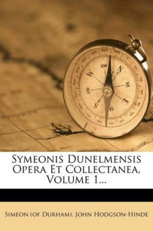 Cover of Symeonis Dunelmensis Opera Et Collectanea, Volume 1...