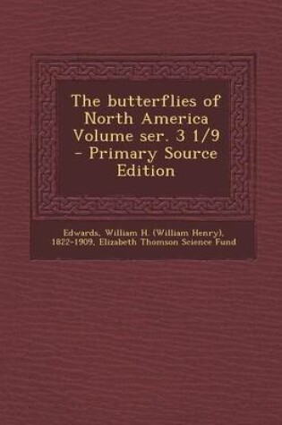 Cover of The Butterflies of North America Volume Ser. 3 1/9 - Primary Source Edition