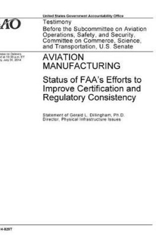 Cover of Aviation Manufacturing, Status of FAA's Efforts to Improve Certification and Regulatory Consistency