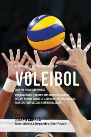 Cover of Recetas para Construir Musculo para Voleibol, para Pre y Post Competencia