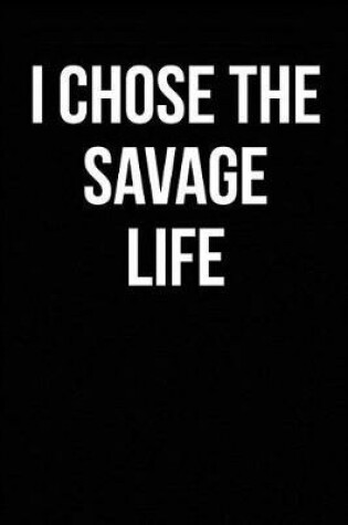 Cover of I Chose The Savage Life