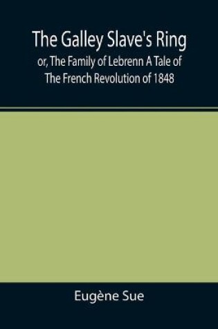 Cover of The Galley Slave's Ring; or, The Family of Lebrenn A Tale of The French Revolution of 1848