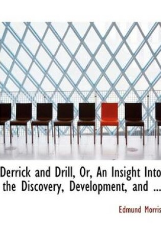 Cover of Derrick and Drill, Or, an Insight Into the Discovery, Development, and ...