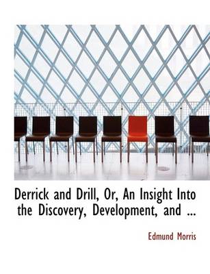 Book cover for Derrick and Drill, Or, an Insight Into the Discovery, Development, and ...