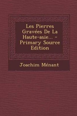 Cover of Les Pierres Gravees de La Haute-Asie... - Primary Source Edition