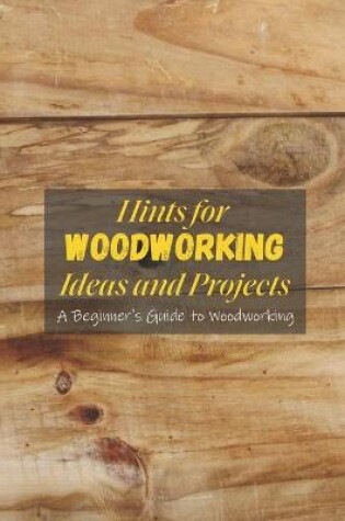 Cover of Hints for Woodworking Ideas and Projects