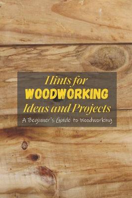 Book cover for Hints for Woodworking Ideas and Projects