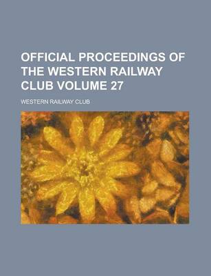 Book cover for Official Proceedings of the Western Railway Club Volume 27