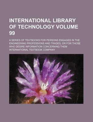 Book cover for International Library of Technology Volume 99; A Series of Textbooks for Persons Engaged in the Engineering Professions and Trades, or for Those Who Desire Information Concerning Them