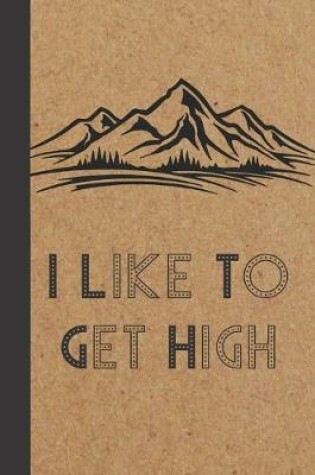 Cover of I Like To Get High