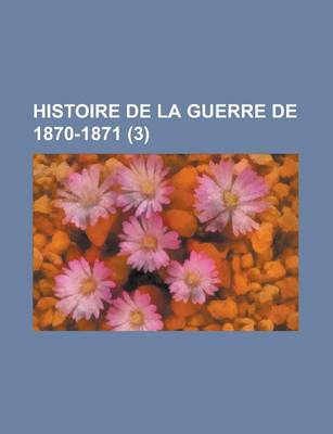 Book cover for Histoire de La Guerre de 1870-1871 (3)