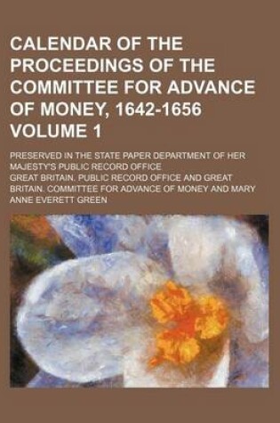 Cover of Calendar of the Proceedings of the Committee for Advance of Money, 1642-1656 Volume 1; Preserved in the State Paper Department of Her Majesty's Public Record Office