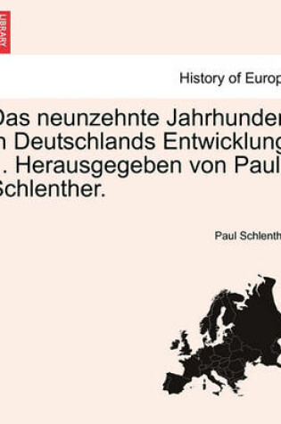 Cover of Das Neunzehnte Jahrhundert in Deutschlands Entwicklung ... Herausgegeben Von Paul Schlenther. Band IV