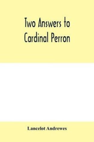 Cover of Two answers to Cardinal Perron, and other miscellaneous works of Lancelot Andrewes