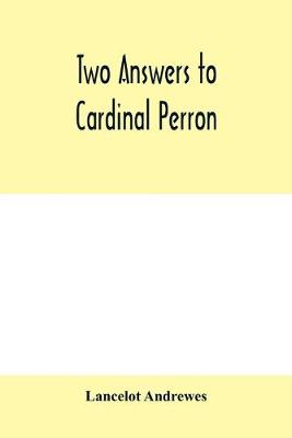 Book cover for Two answers to Cardinal Perron, and other miscellaneous works of Lancelot Andrewes