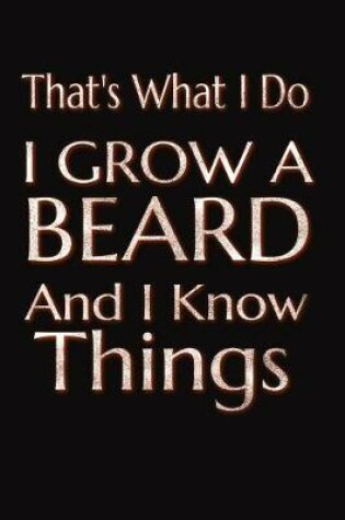 Cover of That's What I Do I Grow A Beard And I Know Things