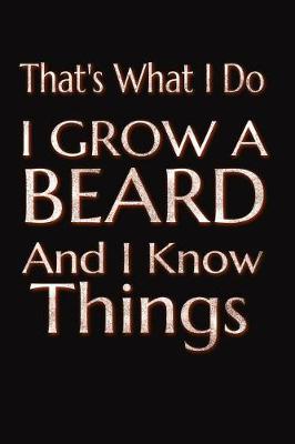 Book cover for That's What I Do I Grow A Beard And I Know Things