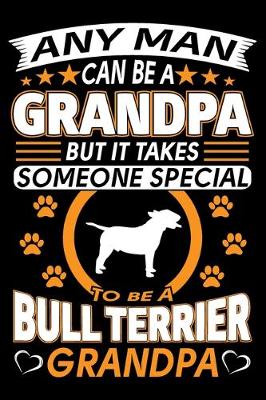 Book cover for Any Man Can Be A Grandpa But It Takes Someone Special To Be A Bull Terrier Grandpa