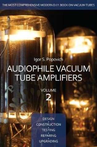 Cover of Audiophile Vacuum Tube Amplifiers - Design, Construction, Testing, Repairing & Upgrading, Volume 2