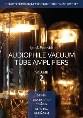 Book cover for Audiophile Vacuum Tube Amplifiers - Design, Construction, Testing, Repairing & Upgrading, Volume 2