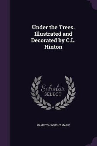 Cover of Under the Trees. Illustrated and Decorated by C.L. Hinton
