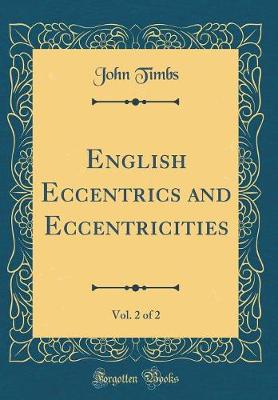 Book cover for English Eccentrics and Eccentricities, Vol. 2 of 2 (Classic Reprint)