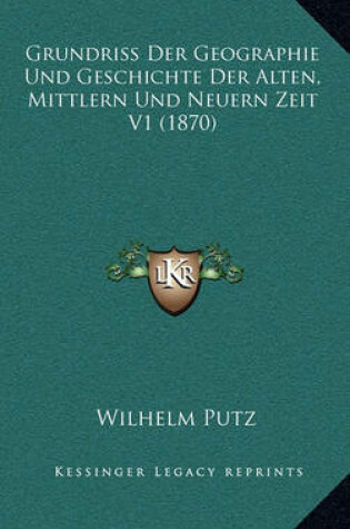 Cover of Grundriss Der Geographie Und Geschichte Der Alten, Mittlern Und Neuern Zeit V1 (1870)