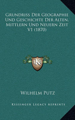 Book cover for Grundriss Der Geographie Und Geschichte Der Alten, Mittlern Und Neuern Zeit V1 (1870)