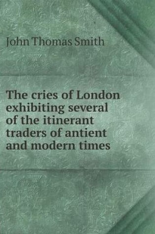 Cover of The cries of London exhibiting several of the itinerant traders of antient and modern times