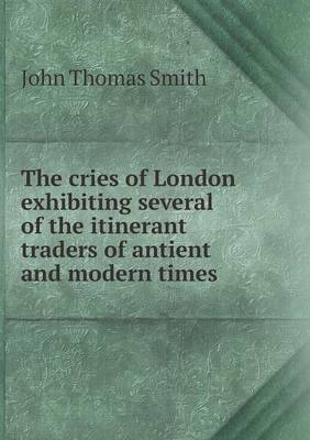 Book cover for The cries of London exhibiting several of the itinerant traders of antient and modern times