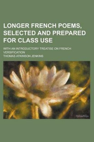 Cover of Longer French Poems, Selected and Prepared for Class Use; With an Introductory Treatise on French Versification