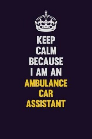 Cover of Keep Calm Because I Am An Ambulance car assistant