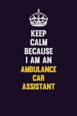 Book cover for Keep Calm Because I Am An Ambulance car assistant