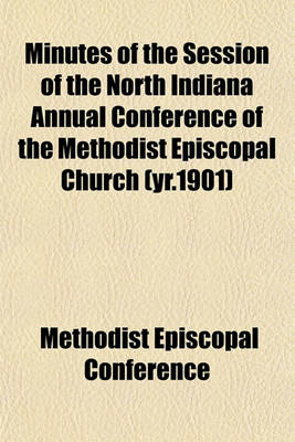 Book cover for Minutes of the Session of the North Indiana Annual Conference of the Methodist Episcopal Church (Yr.1901)