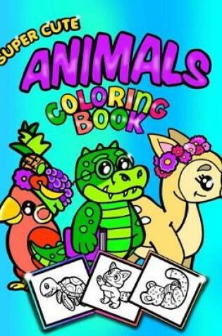 Cover of Super Cute Animals Coloring Book;Coloring/Doodle Book For Toddlers/Kindergarten