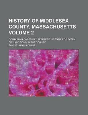 Book cover for History of Middlesex County, Massachusetts; Containing Carefully Prepared Histories of Every City and Town in the County Volume 2