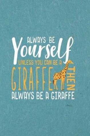 Cover of Always be yourself unless you can be a giraffe