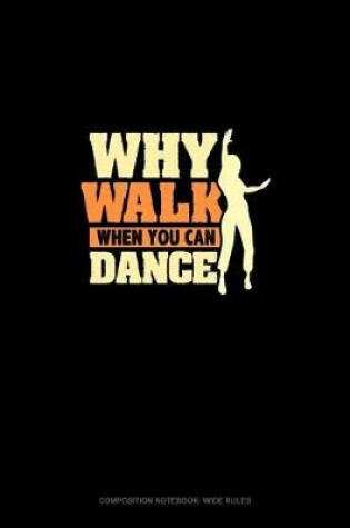 Cover of Why Walk When You Can Dance