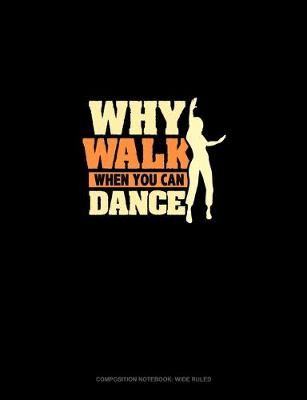 Book cover for Why Walk When You Can Dance