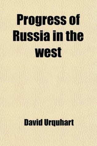 Cover of Progress of Russia in the West; Nort, and South, by Opening the Sources of Opinion and Appropriating the Channels of Wealth and Power